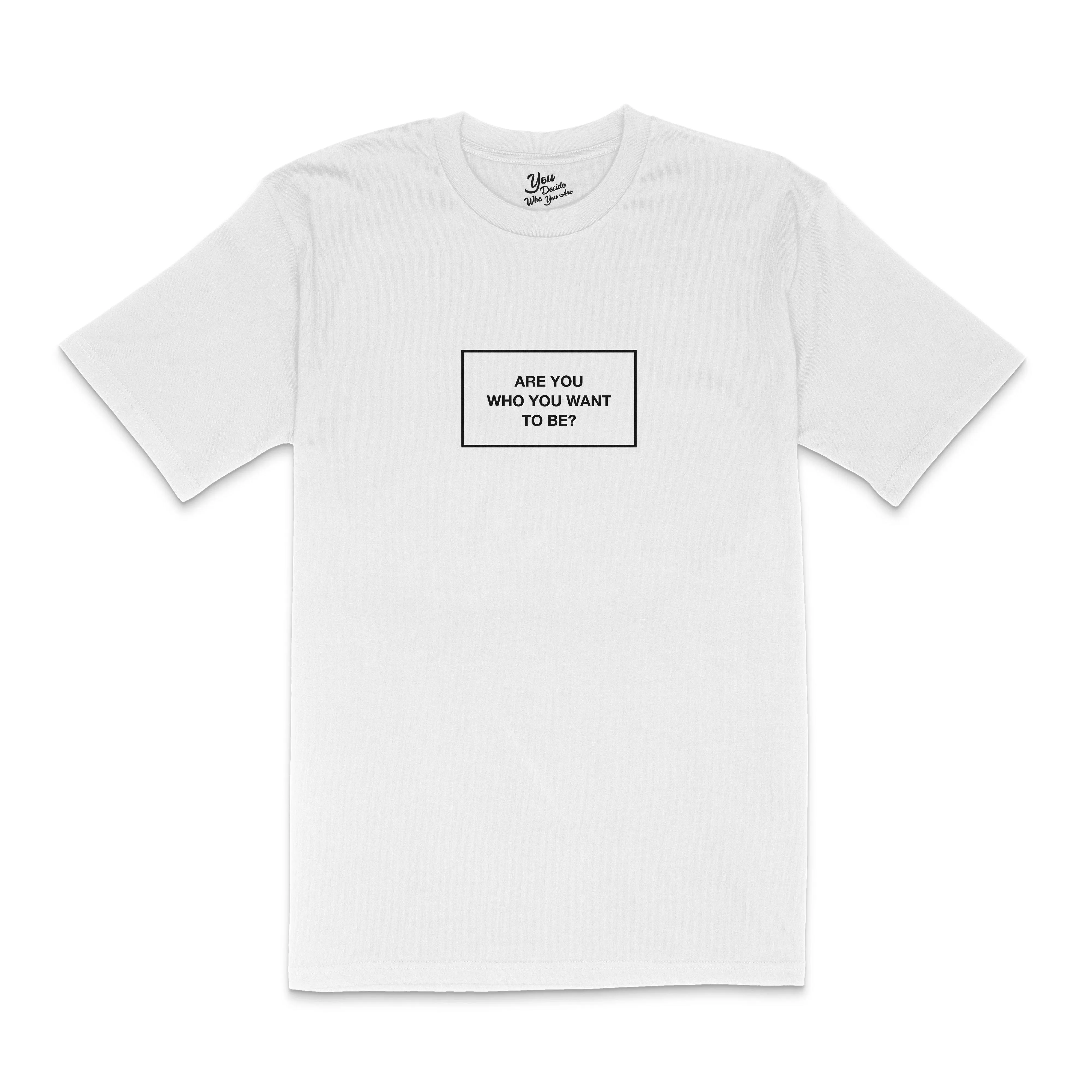 ARE YOU WHO YOU WANT TO BE? T-Shirt