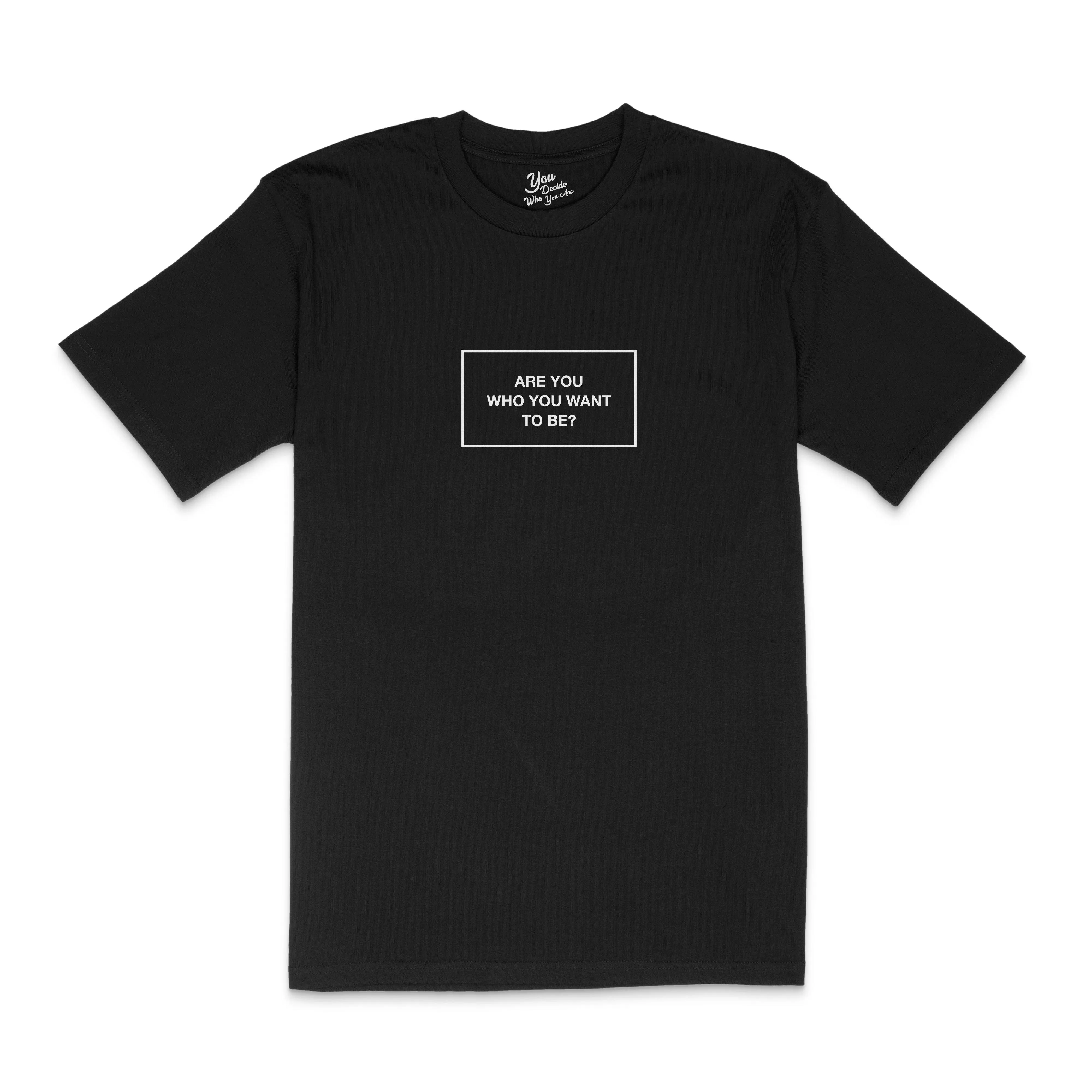 ARE YOU WHO YOU WANT TO BE? T-Shirt