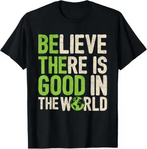 Believe There Is Good In The World Shirt Motivational Quote T-Shirt